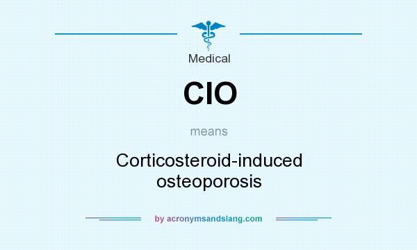 What does CIO mean? It stands for Corticosteroid-induced osteoporosis