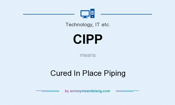 What does CIPP mean? It stands for Cured In Place Piping