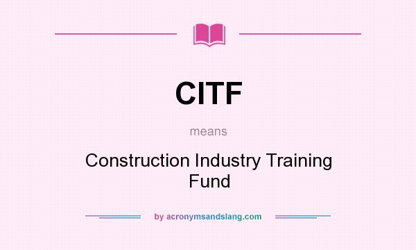 What does CITF mean? It stands for Construction Industry Training Fund