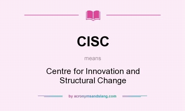 What does CISC mean? It stands for Centre for Innovation and Structural Change