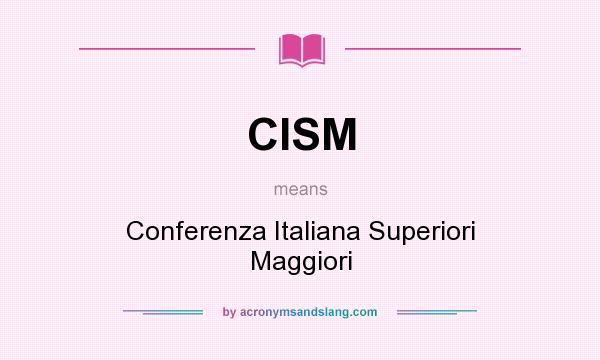 What does CISM mean? It stands for Conferenza Italiana Superiori Maggiori