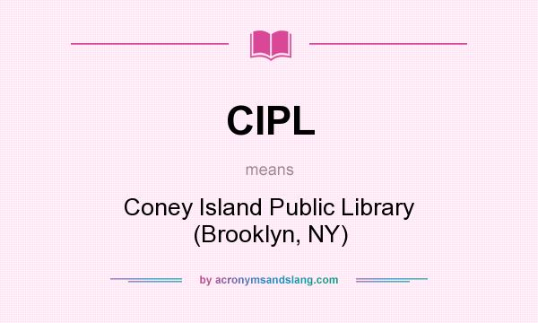 What does CIPL mean? It stands for Coney Island Public Library (Brooklyn, NY)