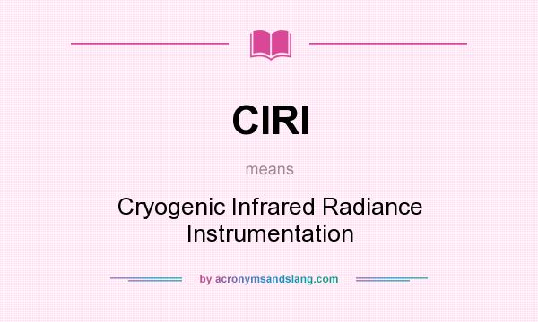 What does CIRI mean? It stands for Cryogenic Infrared Radiance Instrumentation