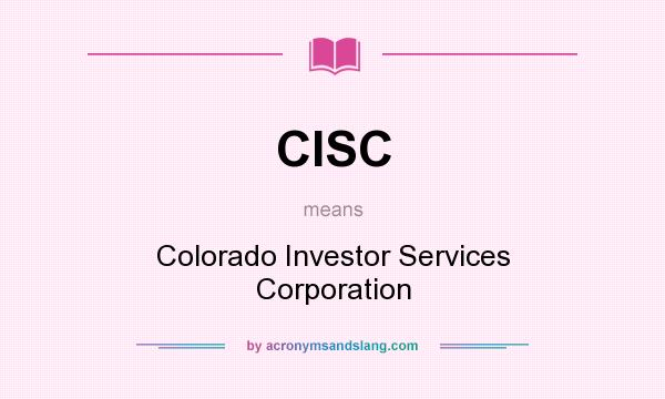 What does CISC mean? It stands for Colorado Investor Services Corporation