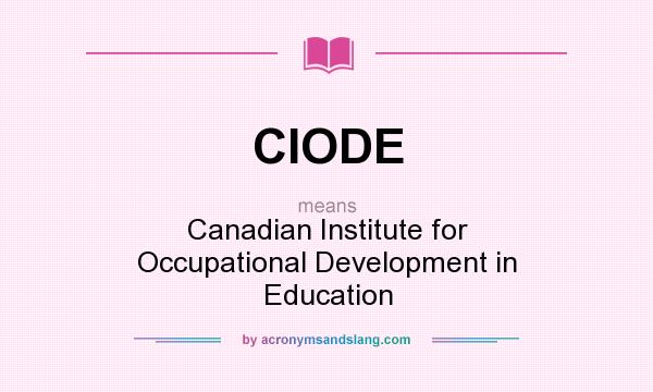 What does CIODE mean? It stands for Canadian Institute for Occupational Development in Education
