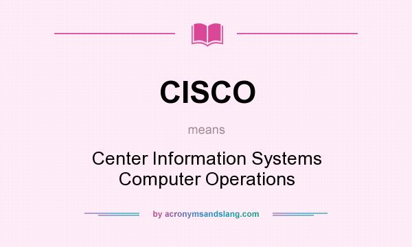 What does CISCO mean? It stands for Center Information Systems Computer Operations