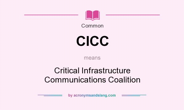 What does CICC mean? It stands for Critical Infrastructure Communications Coalition