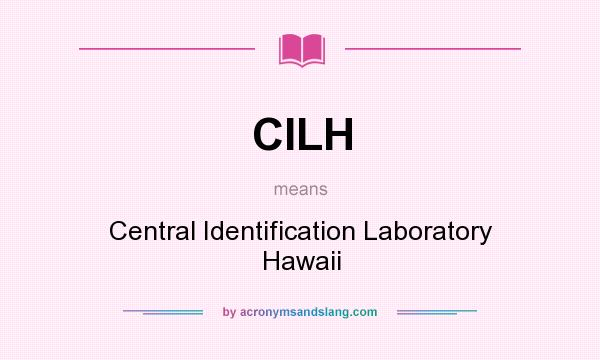 What does CILH mean? It stands for Central Identification Laboratory Hawaii