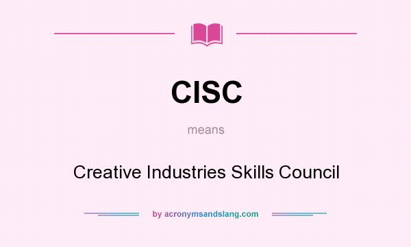 What does CISC mean? It stands for Creative Industries Skills Council