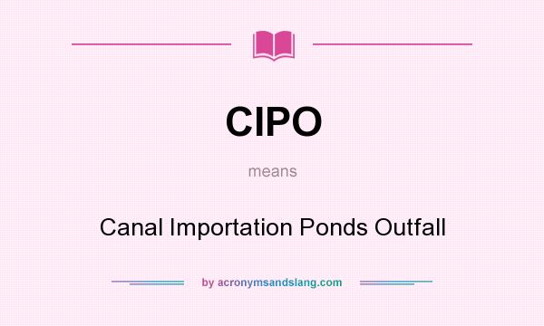 What does CIPO mean? It stands for Canal Importation Ponds Outfall