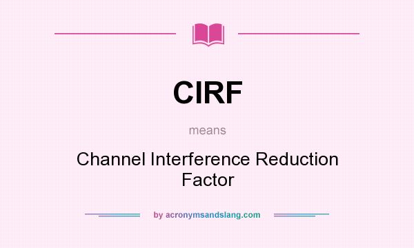 What does CIRF mean? It stands for Channel Interference Reduction Factor