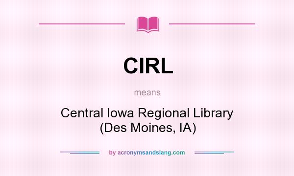 What does CIRL mean? It stands for Central Iowa Regional Library (Des Moines, IA)
