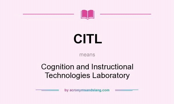 What does CITL mean? It stands for Cognition and Instructional Technologies Laboratory