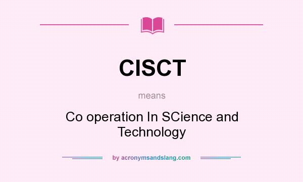 What does CISCT mean? It stands for Co operation In SCience and Technology