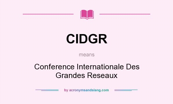 What does CIDGR mean? It stands for Conference Internationale Des Grandes Reseaux