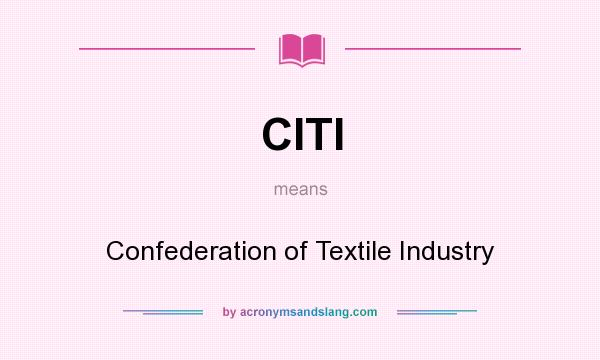 What does CITI mean? It stands for Confederation of Textile Industry