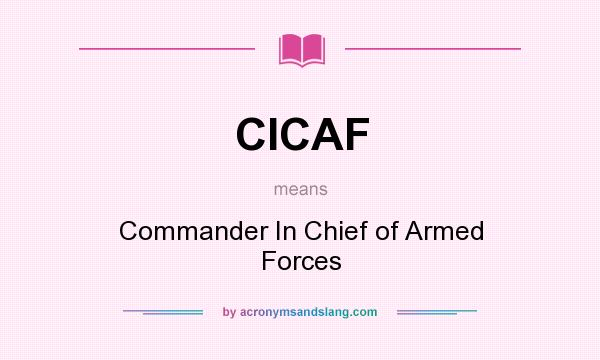 What does CICAF mean? It stands for Commander In Chief of Armed Forces
