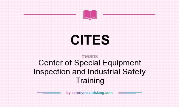 What does CITES mean? It stands for Center of Special Equipment Inspection and Industrial Safety Training