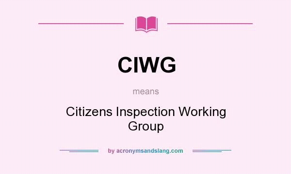 What does CIWG mean? It stands for Citizens Inspection Working Group