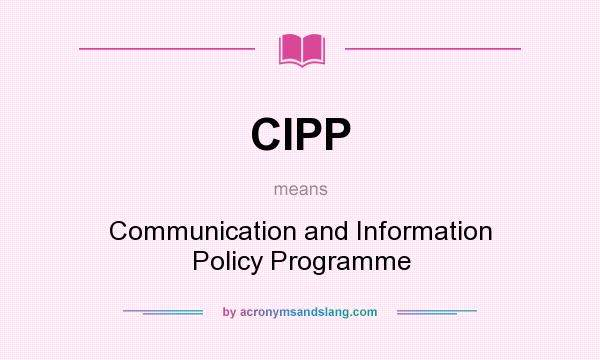 What does CIPP mean? It stands for Communication and Information Policy Programme