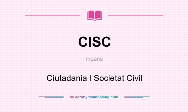 What does CISC mean? It stands for Ciutadania I Societat Civil
