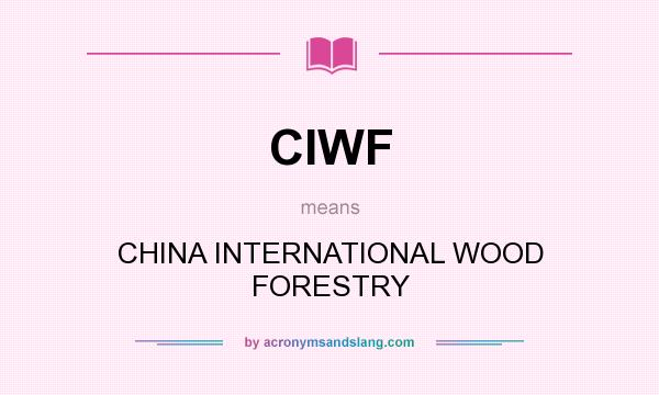 What does CIWF mean? It stands for CHINA INTERNATIONAL WOOD FORESTRY