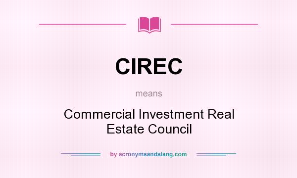 What does CIREC mean? It stands for Commercial Investment Real Estate Council