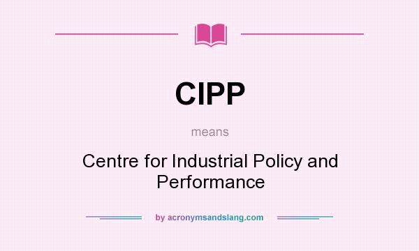 What does CIPP mean? It stands for Centre for Industrial Policy and Performance