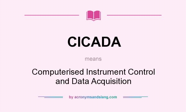 What does CICADA mean? It stands for Computerised Instrument Control and Data Acquisition