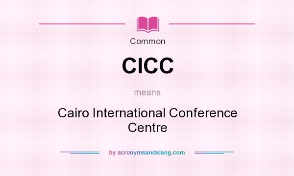 What does CICC mean? It stands for Cairo International Conference Centre