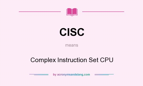 What does CISC mean? It stands for Complex Instruction Set CPU