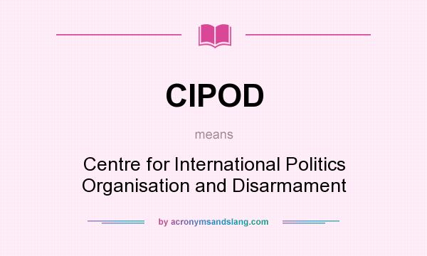 What does CIPOD mean? It stands for Centre for International Politics Organisation and Disarmament