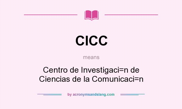 What does CICC mean? It stands for Centro de Investigaci=n de Ciencias de la Comunicaci=n
