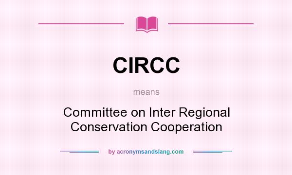 What does CIRCC mean? It stands for Committee on Inter Regional Conservation Cooperation
