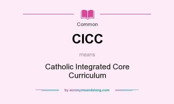 What does CICC mean? It stands for Catholic Integrated Core Curriculum