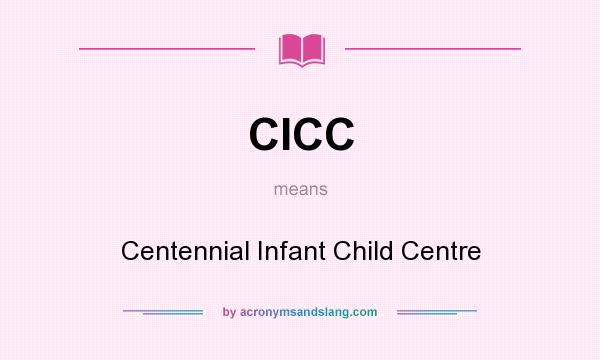 What does CICC mean? It stands for Centennial Infant Child Centre
