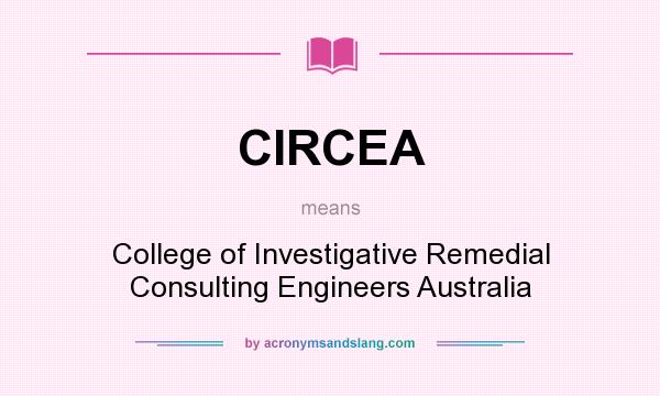 What does CIRCEA mean? It stands for College of Investigative Remedial Consulting Engineers Australia