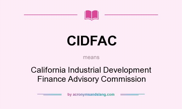 What does CIDFAC mean? It stands for California Industrial Development Finance Advisory Commission