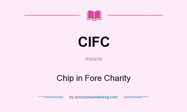 What does CIFC mean? It stands for Chip in Fore Charity