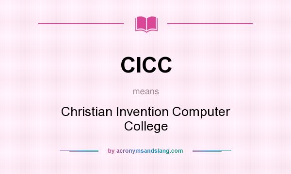What does CICC mean? It stands for Christian Invention Computer College