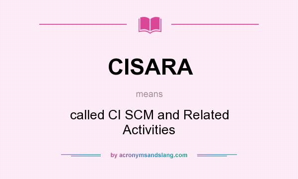 What does CISARA mean? It stands for called CI SCM and Related Activities