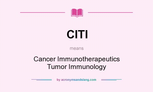 What does CITI mean? It stands for Cancer Immunotherapeutics Tumor Immunology