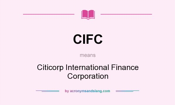 What does CIFC mean? It stands for Citicorp International Finance Corporation