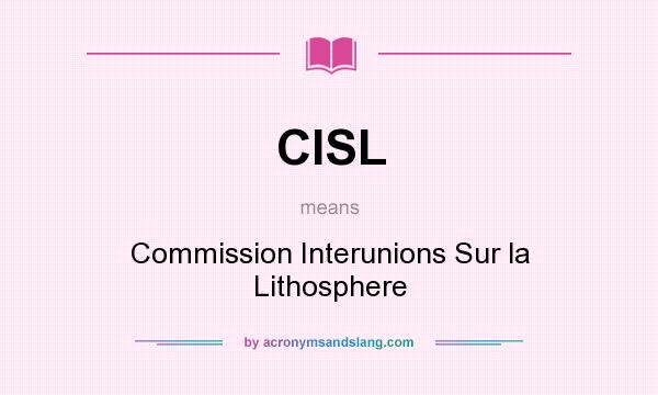 What does CISL mean? It stands for Commission Interunions Sur la Lithosphere