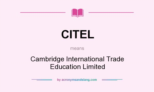 What does CITEL mean? It stands for Cambridge International Trade Education Limited
