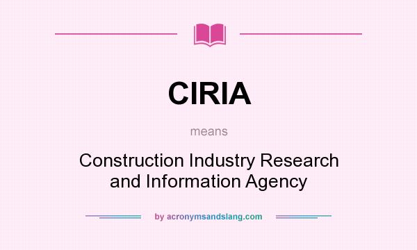 What does CIRIA mean? It stands for Construction Industry Research and Information Agency