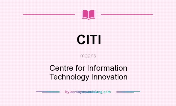 What does CITI mean? It stands for Centre for Information Technology Innovation