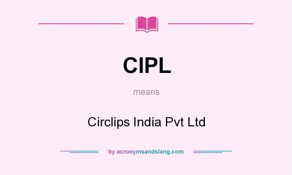 What does CIPL mean? It stands for Circlips India Pvt Ltd