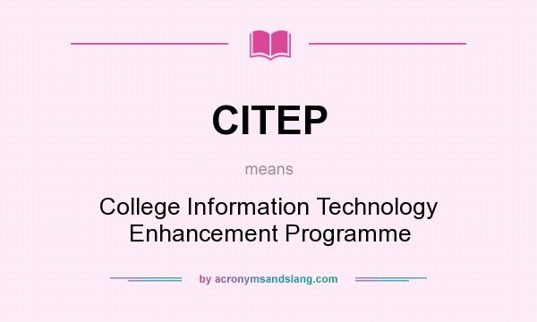 What does CITEP mean? It stands for College Information Technology Enhancement Programme