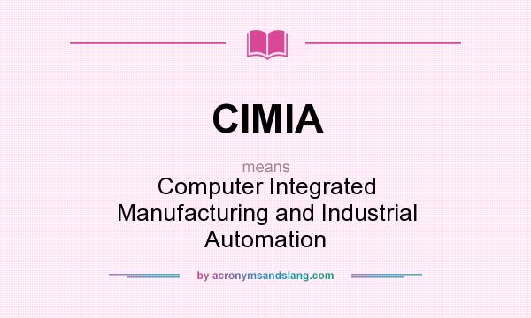 What does CIMIA mean? It stands for Computer Integrated Manufacturing and Industrial Automation